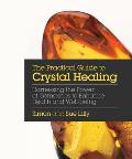 Practical Guide to Crystal Healing Harnessing the Power of Gemstones to Enhance Health & Well Being