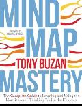 Mind Map Mastery The Complete Guide to Learning & Using the Most Powerful Thinking Tool in the Universe