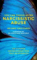 You Can Thrive After Narcissistic Abuse The 1 System for Recovering from Toxic Relationships