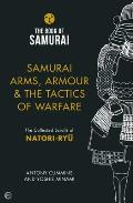 Samurai Arms, Armour & the Tactics of Warfare: The Collected Scrolls of Natori-Ryu