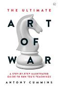 Ultimate Art of War A Step by Step Illustrated Guide to Sun Tzus Teachings