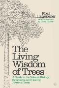 The Living Wisdom of Trees: A Guide to the Natural History, Symbolism and Healing Power of Trees