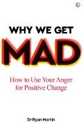 Why We Get Mad How to Use Your Anger for Positive Change