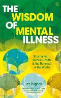 Wisdom of Mental Illness Shamanism Mental Health & the Renewal of the World