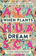 When Plants Dream Ayahuasca Amazonian Shamanism & the Global Psychedelic Renaissance