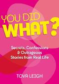 You Did WHAT Secrets Confessions & Outrageous Stories from Real Life