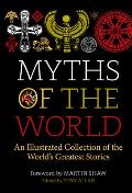 Myths of the World An Illustrated Treasury of the Worlds Greatest Stories