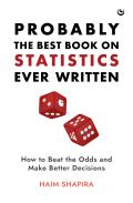 Probably the Best Book on Statistics Ever Written: How to Beat the Odds and Make Better Decisions