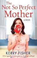 The Not So Perfect Mother: A Feel Good Romantic Comedy about Parenthood