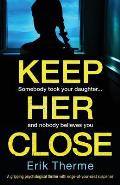 Keep Her Close: A gripping psychological thriller with edge-of-your-seat suspense