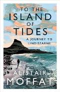 To the Island of Tides A Journey to Lindisfarne