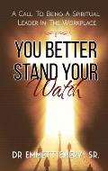 You Better Stand Your Watch - A Call To Being A Spiritual Leader In The Workplace