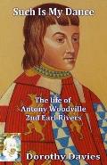 Such Is My Dance: The Life of Antony Woodville, 2nd Earl Rivers