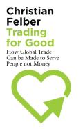 Trading for Good How Global Trade Can be Made to Serve People not Money