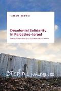 Decolonial Solidarity in Palestine-Israel: Settler Colonialism and Resistance from Within