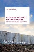 Decolonial Solidarity in Palestine-Israel: Settler Colonialism and Resistance from Within