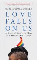 Love Falls On Us A Story of American Ideas & African LGBT Lives