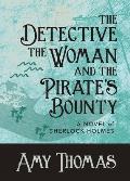 The Detective, The Woman and The Pirate's Bounty: A Novel of Sherlock Holmes