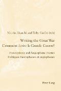 Writing the Great War / Comment ?crire la Grande Guerre?: Francophone and Anglophone Poetics / Po?tiques francophones et anglophones