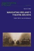 Navigating Ireland's Theatre Archive: Theory, Practice, Performance