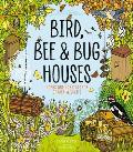 Bird, Bee and Bug Houses: Homes and Habitats for Garden Wildlife