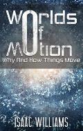 Worlds of Motion: Why and How Things Move
