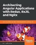 Architecting Angular Applications with Redux, RxJS, and NgRx: Learn to build Redux style high-performing applications with Angular 6