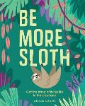 Be More Sloth Get the Hang of Living Life in the Slow Lane