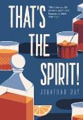 Thats the Spirit 100 of the Worlds Greatest Spirits & Liqueurs to Drink with Style