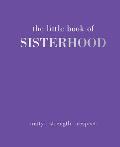 The Little Book of Sisterhood: Unity Strength Kinship