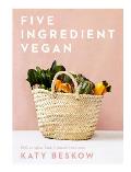 Five Ingredient Vegan: 100 Simple, Fast, Modern Recipes