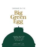 Cooking on the Big Green Egg Everything you need to know from set up to cooking techniques with 70 recipes