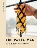 Pasta Man The Art of Making Spectacular Pasta with 40 Recipes