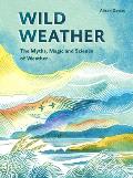 Wild Weather The Myths Science & Wonder of Weather