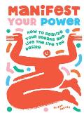Manifest Your Power How to Realize Your Dreams & Live the Life You Desire