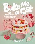 Bake Me a Cat 50 Purrfect Recipes for Edible Kitty Cakes Cookies & More