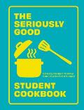 Seriously Good Student Cookbook 80 Easy Recipes to Make Sure You Dont Go Hungry
