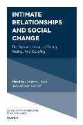 Intimate Relationships and Social Change: The Dynamic Nature of Dating, Mating, and Coupling