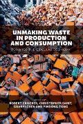 Unmaking Waste in Production and Consumption: Towards the Circular Economy