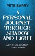 A Personal Journey Through Shadow and Light: A Spiritual Journey of Discovery