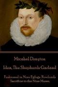 Michael Drayton - Idea, the Shepherds Garland: Fashioned in Nine Eglogs. Rowlands Sacrifice to the Nine Muses.