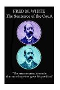 Fred M. White - The Sentence of the Court: The more money he made the more hopeless grew his position