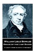 William Lisle Bowles - Grave of The Last Saxon: Of Liberty, where your brave fathers bled!