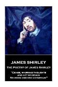The Poetry of James Shirley: Cease, warring thoughts, and let his brain No more discord entertain