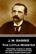 J.M. Barrie - The Little Minister: Nothing is really work unless you would rather be doing something else