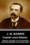 J.M. Barrie - Tommy and Grizel: Never ascribe to an opponent motives meaner than your own