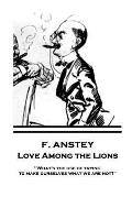 F. Anstey - Love Among the Lions: What's the use of trying to make ourselves what we are not?