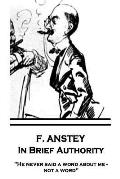 F. Anstey - In Brief Authority: He never said a word about me - not a word.
