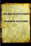 Giles Fletcher - Christs Victorie & Triumph in Heaven and Earth, Over & After De: Earth, Over & After Death