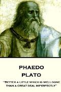 Plato - Phaedo: Better a little which is well done, than a great deal imperfectly
